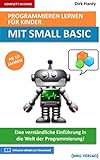 Programmieren lernen für Kinder mit SMALL BASIC: Eine verständliche Einführung in die Welt der Programmierung!