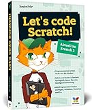 Let’s code Scratch!: Programmieren lernen mit Scratch 3. Der perfekte Programmierstart für Kinder ab 10 Jahren